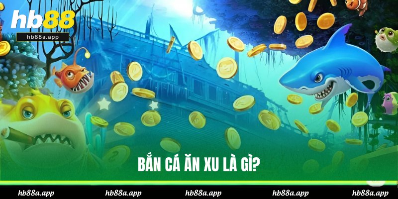 Bắn Cá Ăn Xu - Đại Dương Thú Vị Với Thưởng Giá Trị Tại HB8