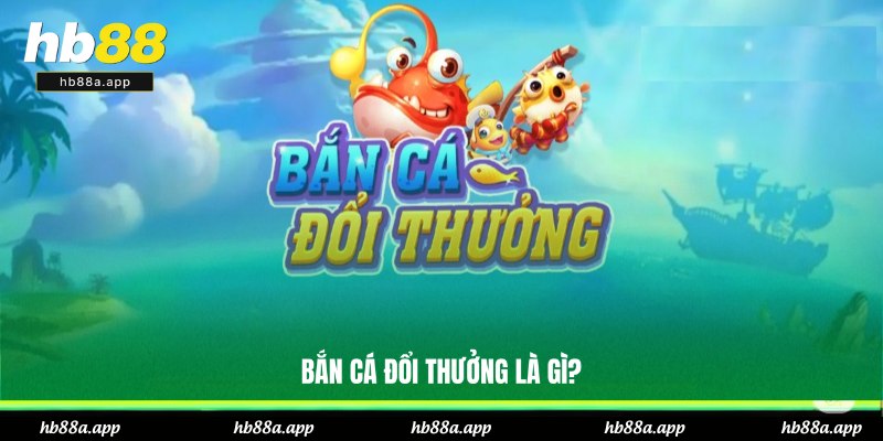 Bắn Cá Đổi Thưởng - Giải Trí Đã, Nhận Thưởng Lớn Tại HB88