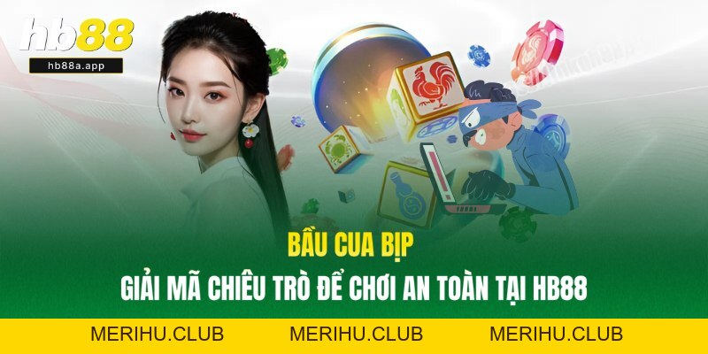 Bầu Cua Bịp - Giải Mã Chiêu Trò Để Chơi An Toàn Tại HB88