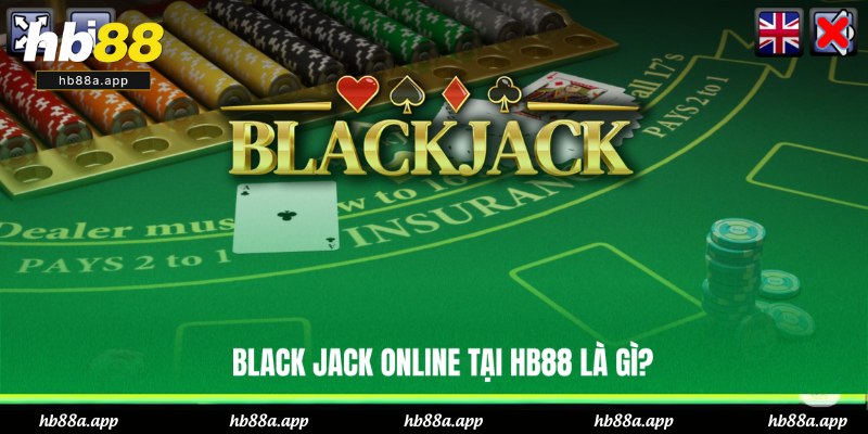 Black Jack Online Là Gì? Luật Và Mẹo Chơi Hiệu Quả Ở HB88