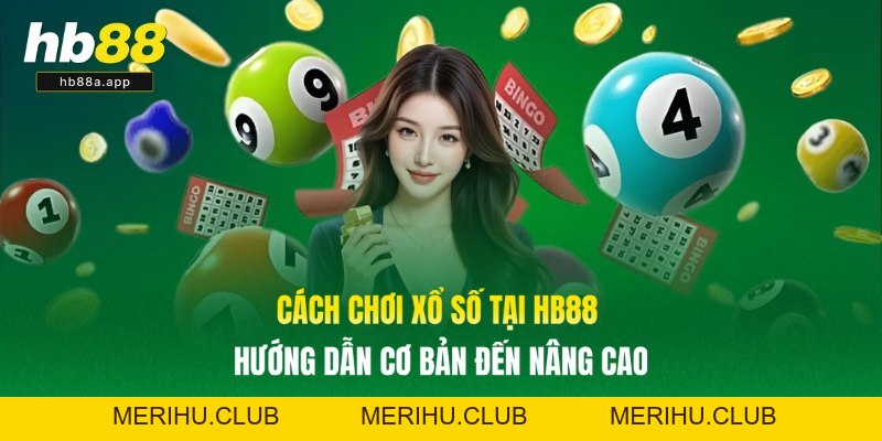 Cách Chơi Xổ Số Tại HB88 - Hướng Dẫn Cơ Bản Đến Nâng Cao