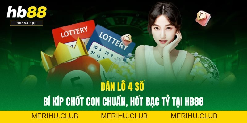 Dàn Lô 4 Số - Bí Kíp Chốt Con Chuẩn, Hốt Bạc Tỷ Tại HB88