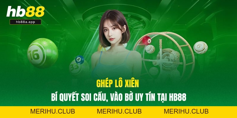 Ghép Lô Xiên - Bí Quyết Soi Cầu, Vào Bờ Uy Tín Tại HB88