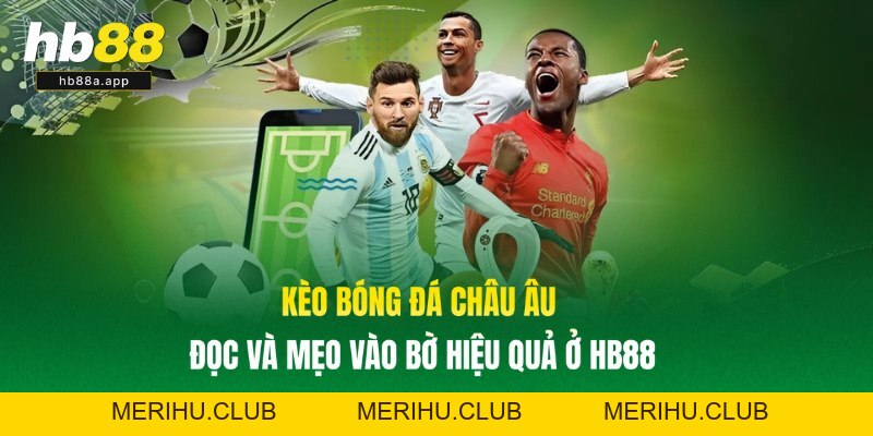 Kèo Bóng Đá Châu Âu - Đọc Và Mẹo Vào Bờ Hiệu Quả Ở HB88