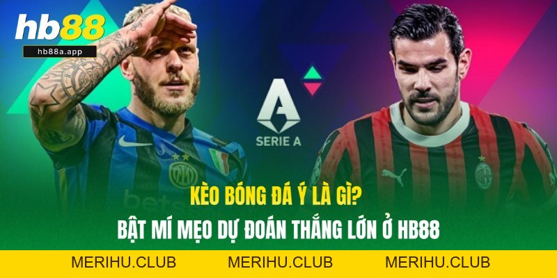 Kèo Bóng Đá Ý Là Gì? Bật Mí Mẹo Dự Đoán Thắng Lớn Ở HB88