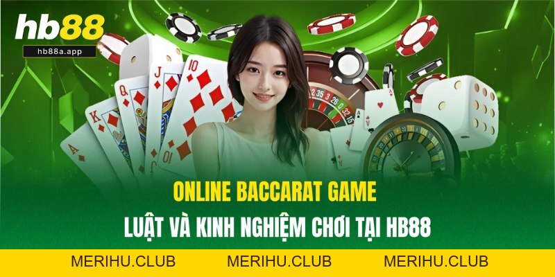 Online Baccarat Game - Luật Và Kinh Nghiệm Chơi Tại HB88