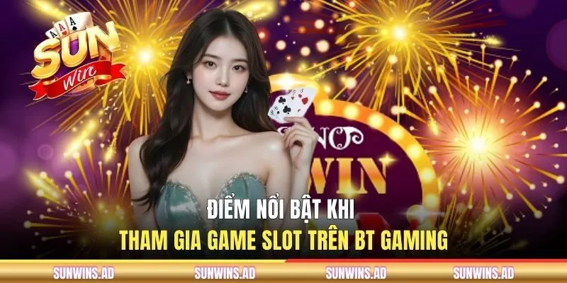 BT Gaming - Giải Trí Quay Hũ Săn Jackpot Tại SUNWIN