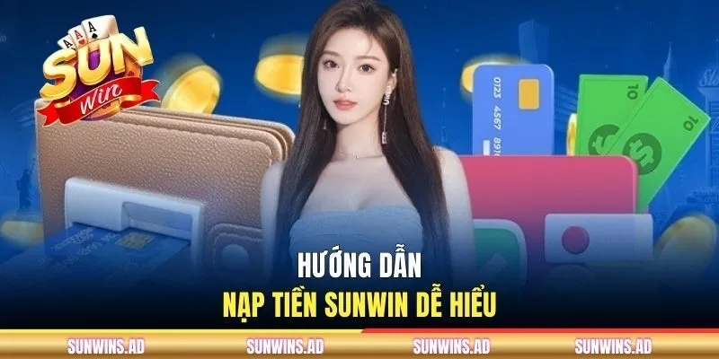 Nạp Tiền Sunwin - Cách Bổ Sung Số Dư Nhanh Gọn Và Hiệu Quả